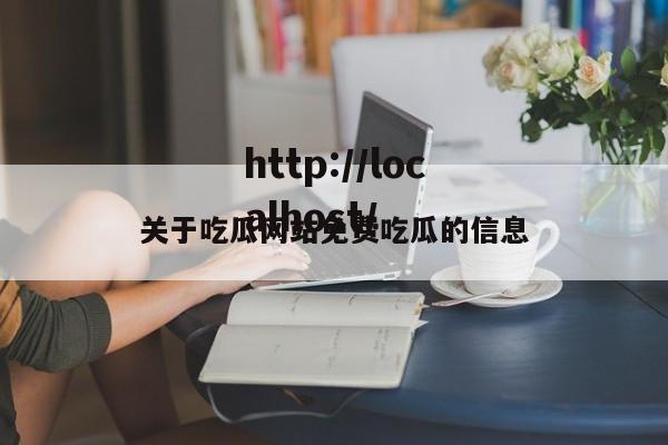 关于吃瓜网站免费吃瓜的信息