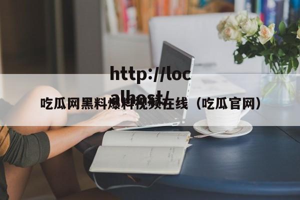 吃瓜网黑料爆料视频在线（吃瓜官网）